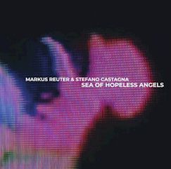 Markus Reuter & Stefano Castagna/Sea of Hopeless Angels ....CD $16.99